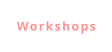 Workshops